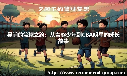 吴前的篮球之路：从青涩少年到CBA明星的成长故事