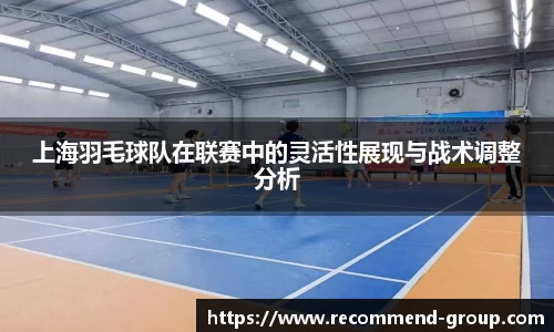 上海羽毛球队在联赛中的灵活性展现与战术调整分析