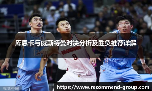 库恩卡与威斯特曼对决分析及胜负推荐详解