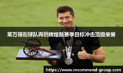 莱万领衔球队再创辉煌新赛季目标冲击顶级荣誉